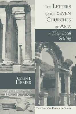 The Letters to the Seven Churches of Asia in Their Local Setting by Hemer, Colin J.