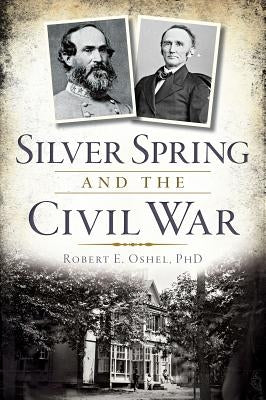 Silver Spring and the Civil War by Oshel, Robert E.