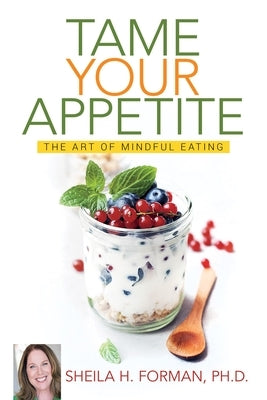 Tame Your Appetite: The Art of Mindful Eating by Forman, Shelia H. Ph. D.