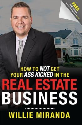 How to Not Get Your Ass Kicked in the Real Estate Business by Miranda, Willie