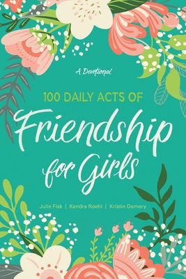 100 Daily Acts of Friendship for Girls: A Devotional by Roehl, Kendra