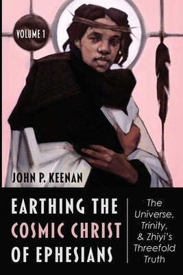 Earthing the Cosmic Christ of Ephesians: Introduction and Commentary on Ephesians 1:1-2 by Keenan, John P.
