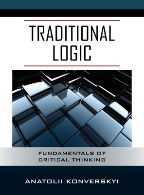 Traditional Logic: Fundamentals of Critical Thinking by Konverskyi, Anatolii