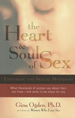 The Heart and Soul of Sex: Exploring the Sexual Mysteries by Ogden, Gina