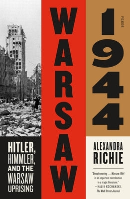 Warsaw 1944: Hitler, Himmler, and the Warsaw Uprising by Richie, Alexandra