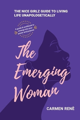 The Emerging Woman: The Nice Girlz Guide to Living Life Unapologetically by Renè, Carmen