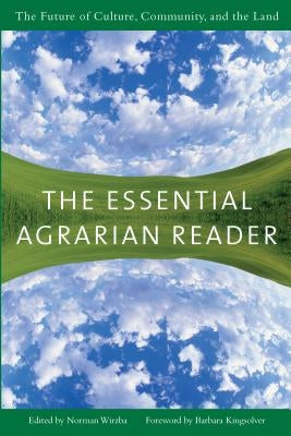 The Essential Agrarian Reader: The Future of Culture, Community, and the Land by Wirzba, Norman