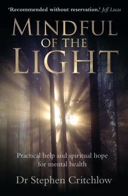 Mindful of the Light: Practical Help and Spiritual Hope for Mental Health by Critchlow, Stephen