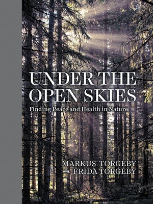 Under the Open Skies: Finding Peace and Health in Nature by Torgeby, Markus
