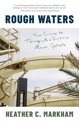 Rough Waters: From Surviving to Thriving with a Progressive Muscular Dystrophy by Markham, Heather C.