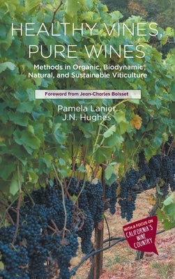 Healthy Vines, Pure Wines: Methods in Organic, Biodynamic(r), Natural, and Sustainable Viticulture by Lanier, Pamela