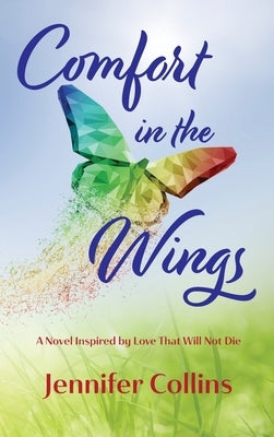 Comfort in the Wings: A Novel Inspired by Love That Will Not Die by Collins, Jennifer