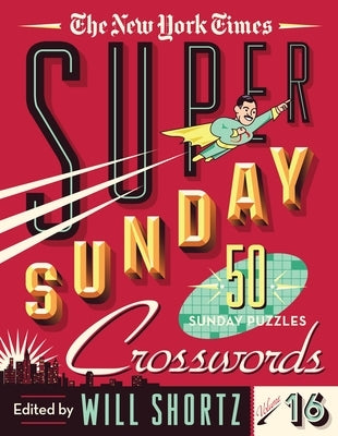 The New York Times Super Sunday Crosswords Volume 16: 50 Sunday Puzzles by New York Times