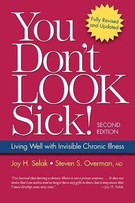 You Don't Look Sick!, Second Edition: Living Well with Chronic Invisible Illness by Selak, Joy H.