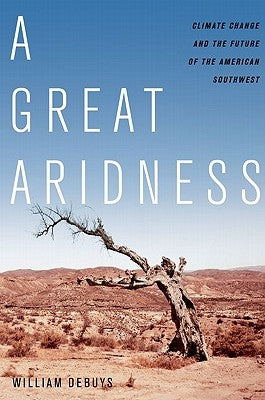 Great Aridness: Climate Change and the Future of the American Southwest by Debuys, William
