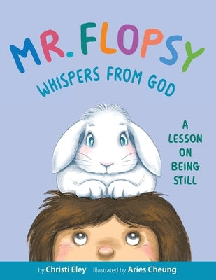 Mr. Flopsy Whispers from God: A Lesson on Being Still by Eley, Christi
