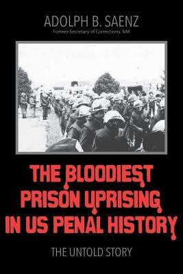 The Bloodiest Prison Uprising in Us Penal History: The Untold Story by Saenz, Adolph B.