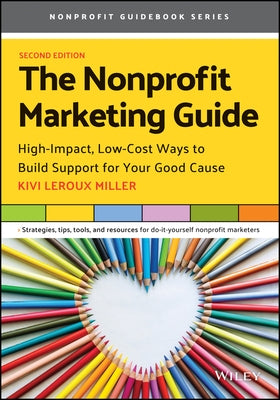 The Nonprofit Marketing Guide: High-Impact, Low-Cost Ways to Build Support for Your Good Cause by LeRoux Miller, Kivi