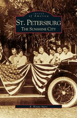 St. Petersburg: The Sunshine City by Ayers, Richard Wayne
