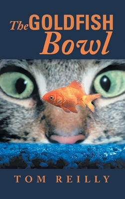 The Goldfish Bowl by Tom Reilly