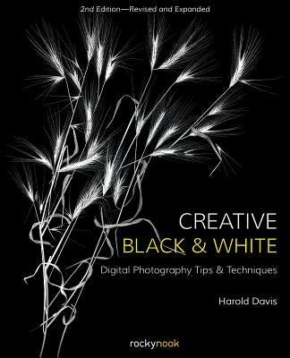 Creative Black and White: Digital Photography Tips and Techniques by Davis, Harold