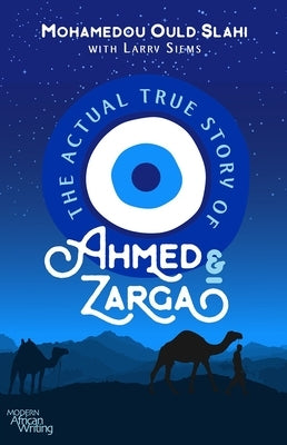 The Actual True Story of Ahmed and Zarga by Slahi, Mohamedou Ould