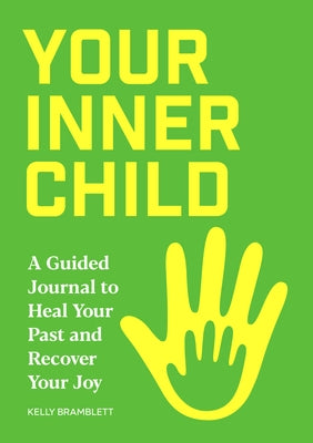 Your Inner Child: A Guided Journal to Heal Your Past and Recover Your Joy by Bramblett, Kelly