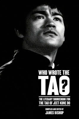 Who Wrote the Tao? The Literary Sourcebook to the Tao of Jeet Kune Do by Bishop, James