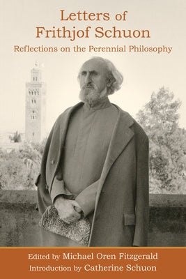 Letters of Frithjof Schuon: Reflections on the Perennial Philosophy by Schuon, Frithjof