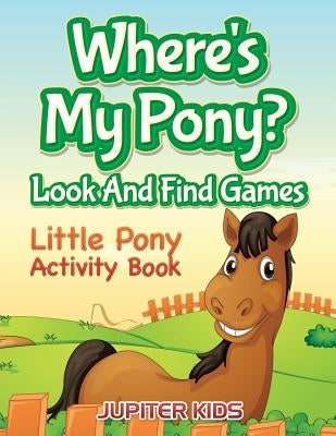 Where's My Pony? Look And Find Games: Little Pony Activity Book by Jupiter Kids