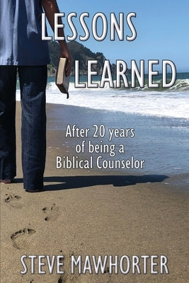 Lessons Learned: After 20 years of being a Biblical Counselor by Mawhorter, Steve