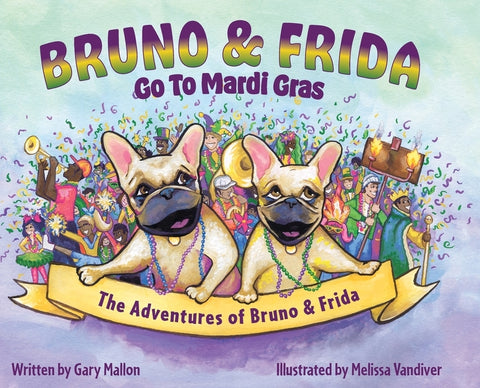 The Adventures of Bruno and Frida - The French Bulldogs - Bruno and Frida Go to Mardi Gras: Bruno and Frida Go to Mardi Gras by Mallon, Gary