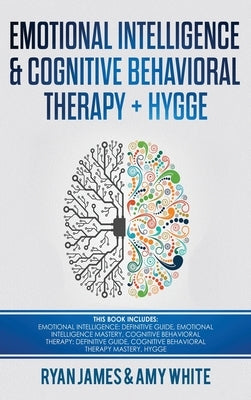 Emotional Intelligence and Cognitive Behavioral Therapy + Hygge: 5 Manuscripts - Emotional Intelligence Definitive Guide & Mastery Guide, CBT ... (Emo by James, Ryan