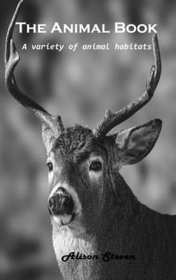 The Animal Book: A variety of animal habitats by Alison Steven