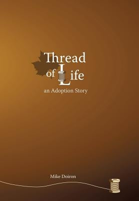 Thread of Life: An Adoption Story by Doiron, Mike