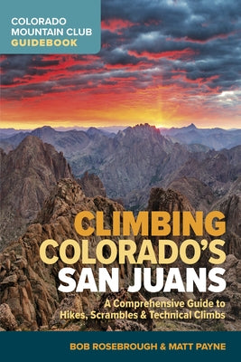 Climbing Colorado's San Juans: A Comprehensive Guide to Hikes, Scrambles, and Technical Climbs by Rosebrough, Bob