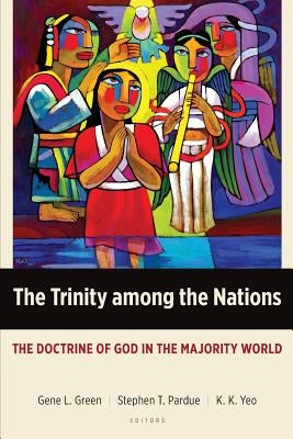 The Trinity Among the Nations: The Doctrine of God in the Majority World by Green, Gene L.