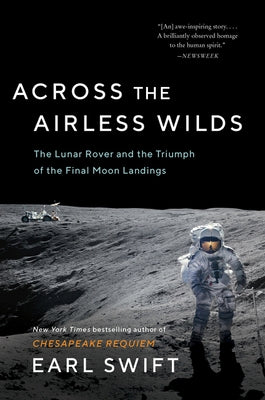 Across the Airless Wilds: The Lunar Rover and the Triumph of the Final Moon Landings by Swift, Earl