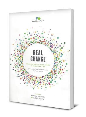Real Change: Becoming More Like Jesus in Everyday Life by Nicholls, Andrew