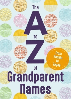The A to Z of Grandparent Names: From Abba to Zumu by Hankinson, Katie
