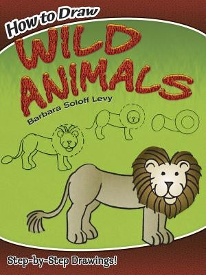 How to Draw Wild Animals by Soloff Levy, Barbara