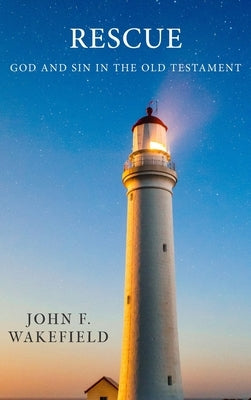 Rescue: God and Sin in the Old Testament by Wakefield, John F.