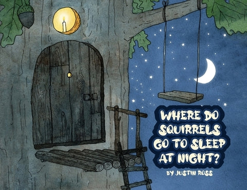 Where Do Squirrels Go to Sleep at Night? by Ross, Justin