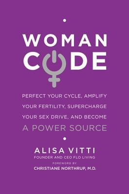Womancode: Perfect Your Cycle, Amplify Your Fertility, Supercharge Your Sex Drive, and Become a Power Source by Vitti, Alisa