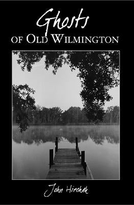 Ghosts of Old Wilmington by Hirchak, John