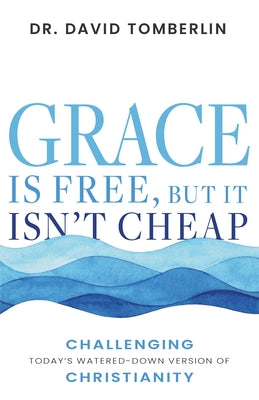 Grace Is Free, But It Isn't Cheap: Challenging Today's Watered-Down Version of Christianity by Tomberlin, David