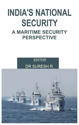 India's National Security: A Maritime Security Perspective by R, Suresh