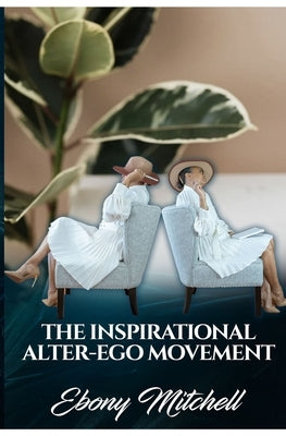 The Inspirational Alter-Ego Movement by Mitchell, Ebony
