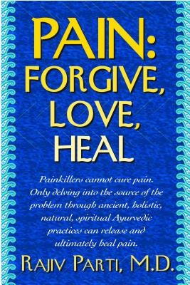 Pain: Forgive, Love, Heal by Parti, Rajiv