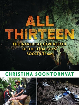 All Thirteen: The Incredible Cave Rescue of the Thai Boys' Soccer Team by Soontornvat, Christina
